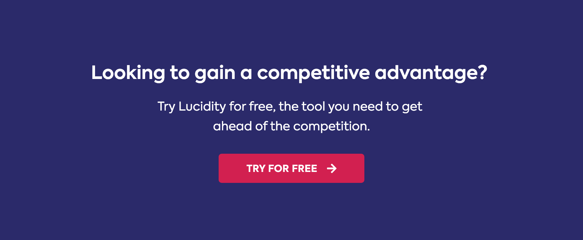 Looking to gain a competative advantage? Try Lucidity for free, the tool you need to get ahead of the competition. 